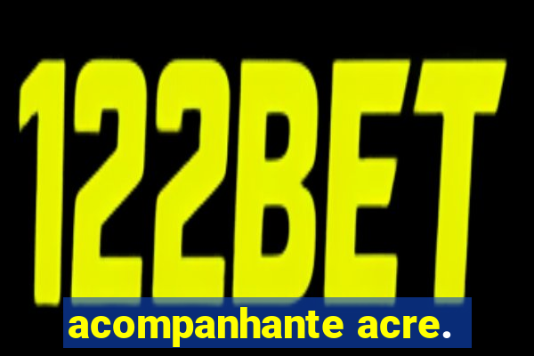 acompanhante acre.